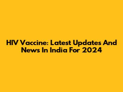 HIV Vaccine: Latest Updates And News In India For 2024