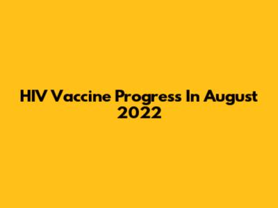 HIV Vaccine Progress In August 2022
