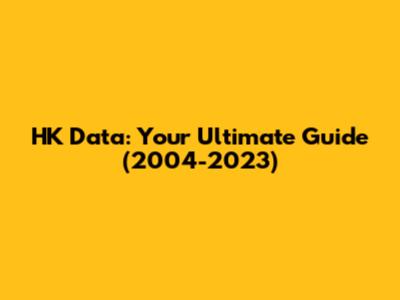 HK Data: Your Ultimate Guide (2004-2023)