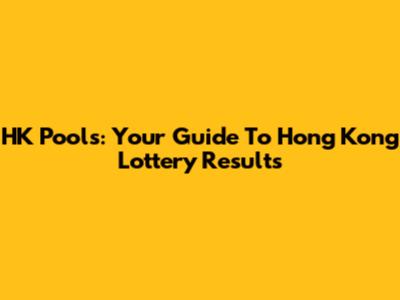 HK Pools: Your Guide To Hong Kong Lottery Results