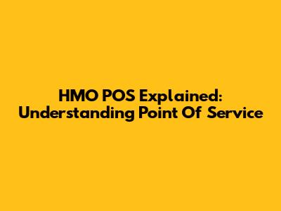HMO POS Explained: Understanding Point Of Service