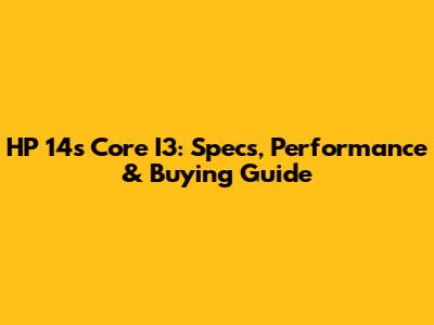 HP 14s Core I3: Specs, Performance & Buying Guide