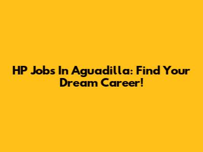 HP Jobs In Aguadilla: Find Your Dream Career!