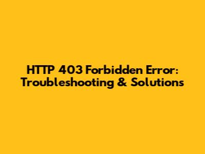 HTTP 403 Forbidden Error: Troubleshooting & Solutions