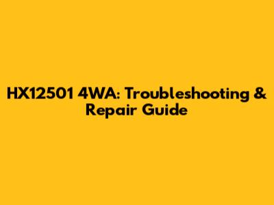HX12501 4WA: Troubleshooting & Repair Guide