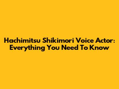 Hachimitsu Shikimori Voice Actor: Everything You Need To Know