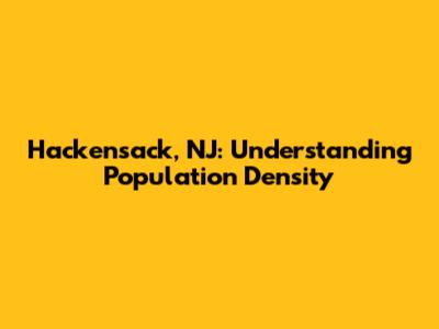 Hackensack, NJ: Understanding Population Density