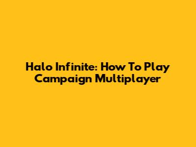 Halo Infinite: How To Play Campaign Multiplayer