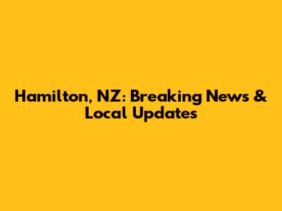Hamilton, NZ: Breaking News & Local Updates