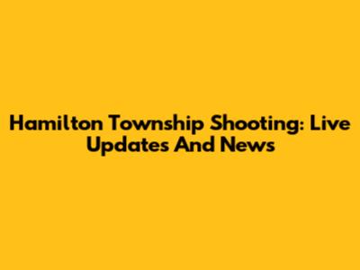 Hamilton Township Shooting: Live Updates And News