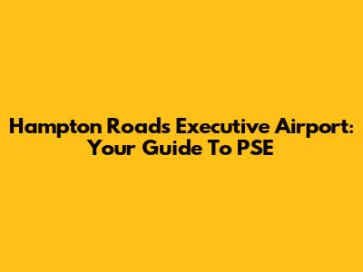 Hampton Roads Executive Airport: Your Guide To PSE