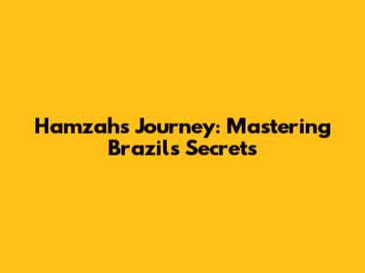 Hamzah's Journey: Mastering Brazil's Secrets