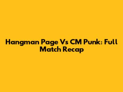 Hangman Page Vs CM Punk: Full Match Recap