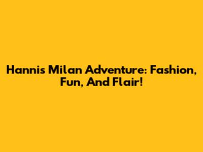 Hanni's Milan Adventure: Fashion, Fun, And Flair!