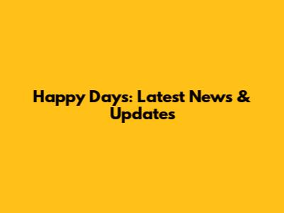 Happy Days: Latest News & Updates