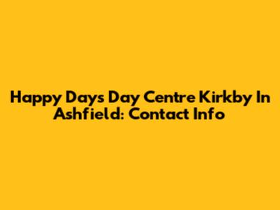 Happy Days Day Centre Kirkby In Ashfield: Contact Info