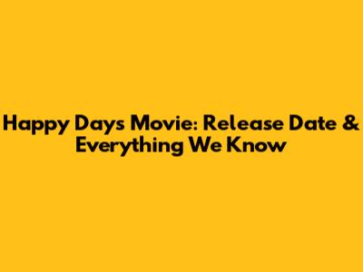 Happy Days Movie: Release Date & Everything We Know