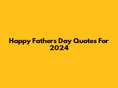 Happy Father's Day Quotes For 2024