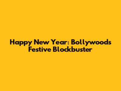 Happy New Year: Bollywood's Festive Blockbuster