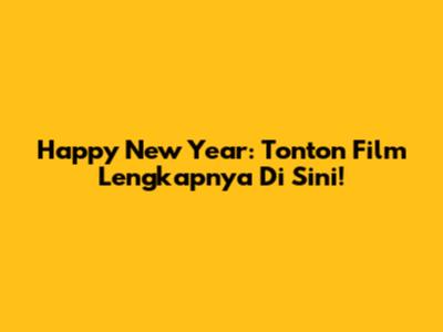 Happy New Year: Tonton Film Lengkapnya Di Sini!