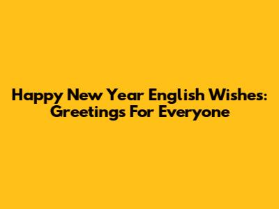 Happy New Year English Wishes: Greetings For Everyone