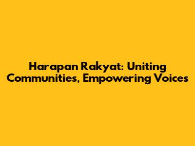 Harapan Rakyat: Uniting Communities, Empowering Voices