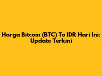Harga Bitcoin (BTC) To IDR Hari Ini: Update Terkini