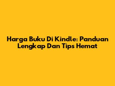 Harga Buku Di Kindle: Panduan Lengkap Dan Tips Hemat
