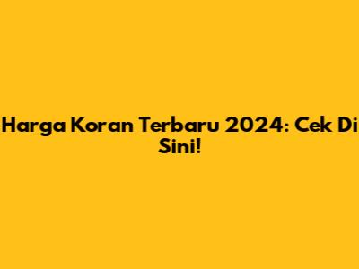 Harga Koran Terbaru 2024: Cek Di Sini!