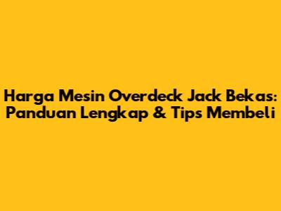 Harga Mesin Overdeck Jack Bekas: Panduan Lengkap & Tips Membeli