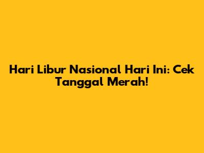 Hari Libur Nasional Hari Ini: Cek Tanggal Merah!