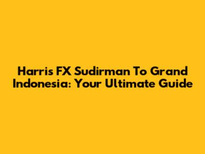 Harris FX Sudirman To Grand Indonesia: Your Ultimate Guide