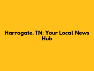 Harrogate, TN: Your Local News Hub