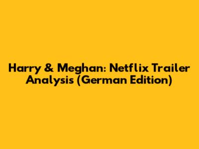 Harry & Meghan: Netflix Trailer Analysis (German Edition)