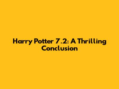 Harry Potter 7.2: A Thrilling Conclusion