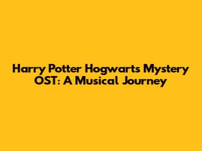 Harry Potter Hogwarts Mystery OST: A Musical Journey
