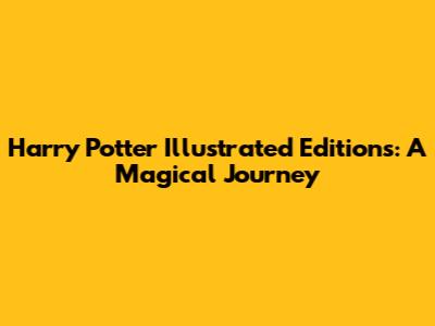 Harry Potter Illustrated Editions: A Magical Journey