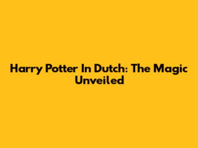 Harry Potter In Dutch: The Magic Unveiled