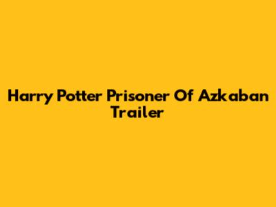 Harry Potter Prisoner Of Azkaban Trailer