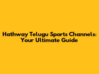 Hathway Telugu Sports Channels: Your Ultimate Guide