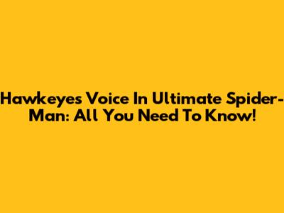 Hawkeye's Voice In Ultimate Spider-Man: All You Need To Know!