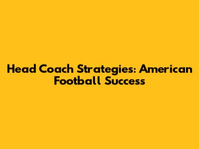 Head Coach Strategies: American Football Success