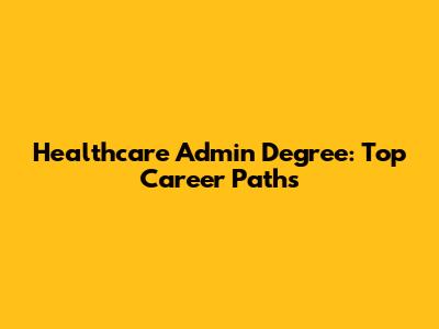 Healthcare Admin Degree: Top Career Paths