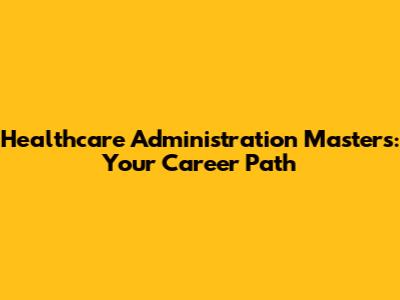 Healthcare Administration Masters: Your Career Path