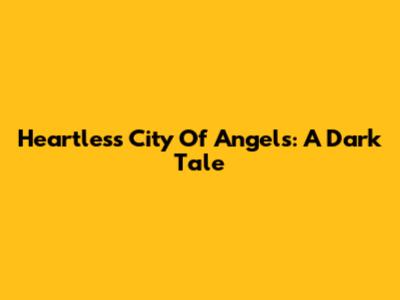 Heartless City Of Angels: A Dark Tale