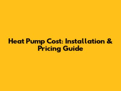 Heat Pump Cost: Installation & Pricing Guide
