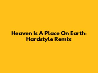 Heaven Is A Place On Earth: Hardstyle Remix