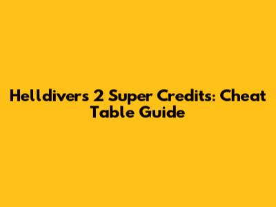 Helldivers 2 Super Credits: Cheat Table Guide