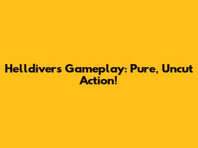 Helldivers Gameplay: Pure, Uncut Action!