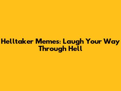 Helltaker Memes: Laugh Your Way Through Hell